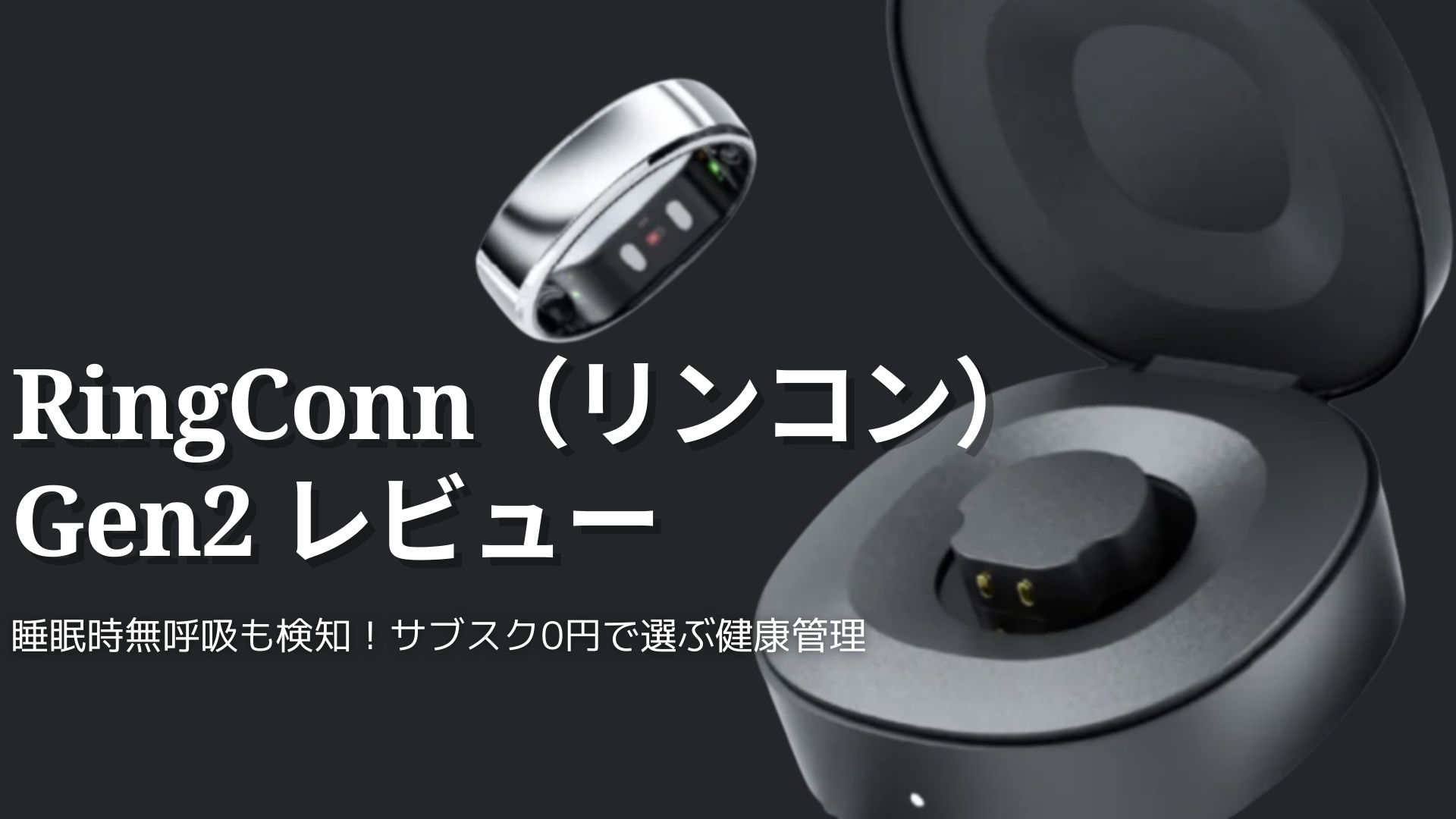 睡眠時無呼吸も検知！RingConn（リンコン） Gen 2レビュー。サブスク0 